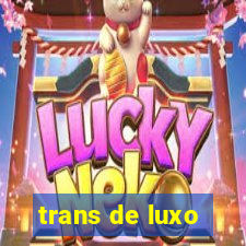 trans de luxo