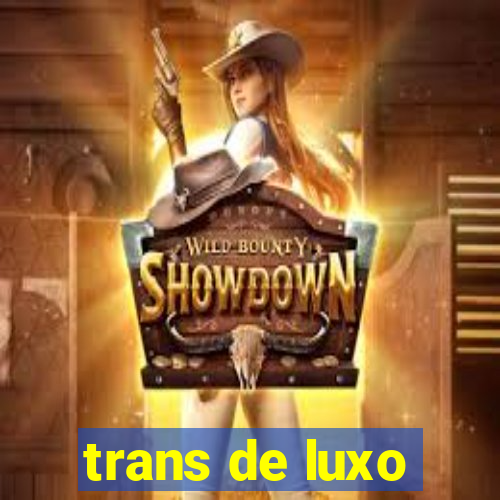 trans de luxo