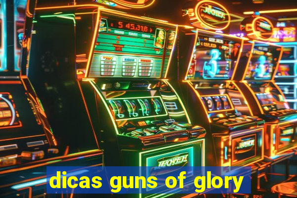 dicas guns of glory