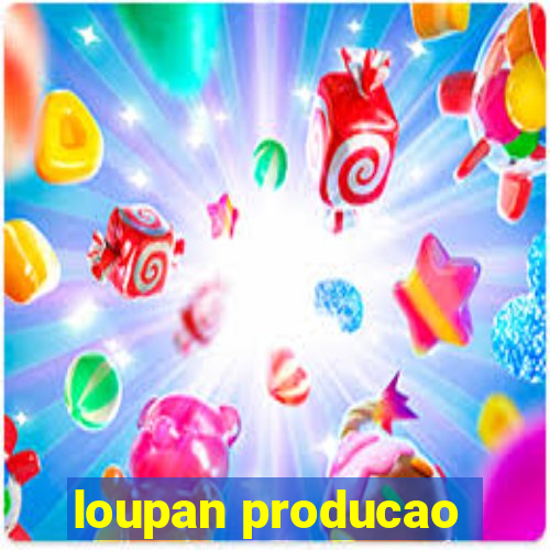 loupan producao