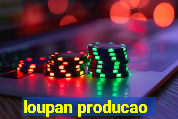 loupan producao