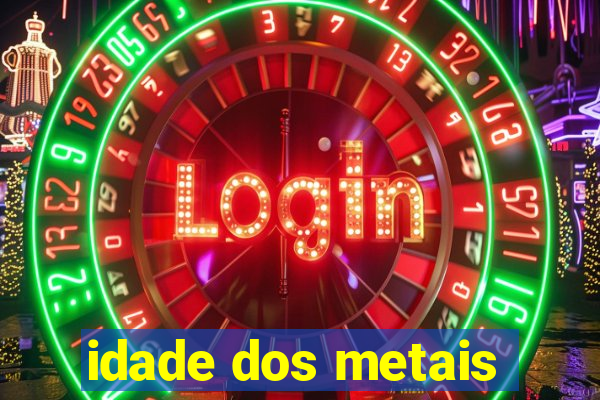 idade dos metais