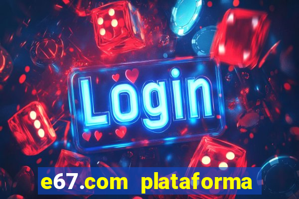 e67.com plataforma de jogos