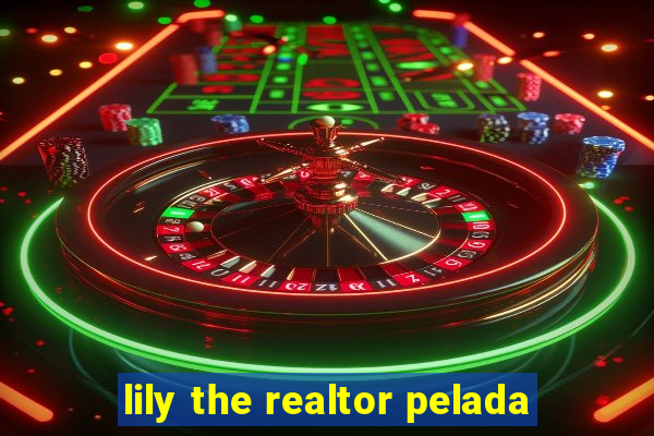 lily the realtor pelada