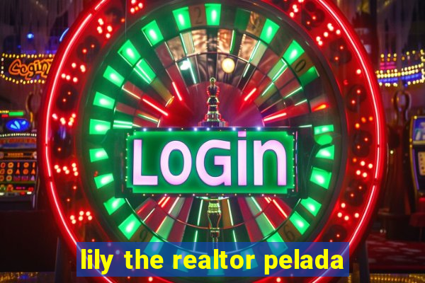 lily the realtor pelada