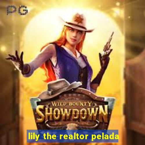 lily the realtor pelada