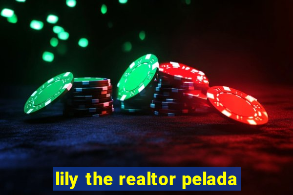 lily the realtor pelada