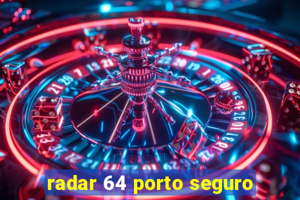 radar 64 porto seguro