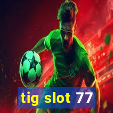 tig slot 77