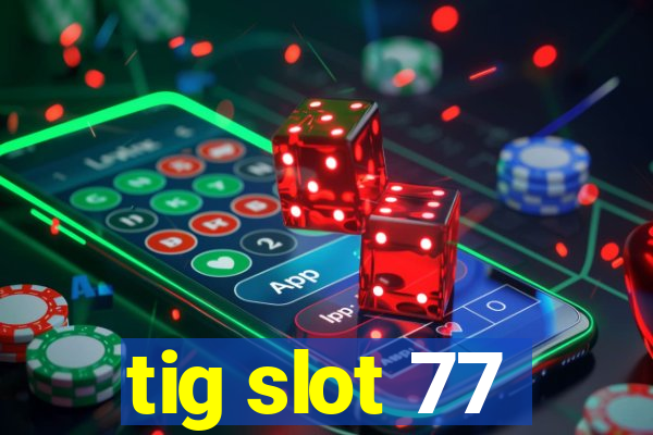 tig slot 77