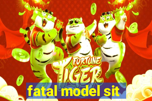 fatal model sit