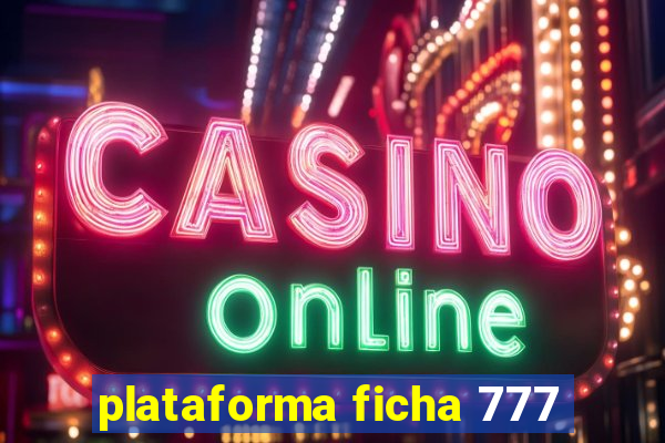 plataforma ficha 777