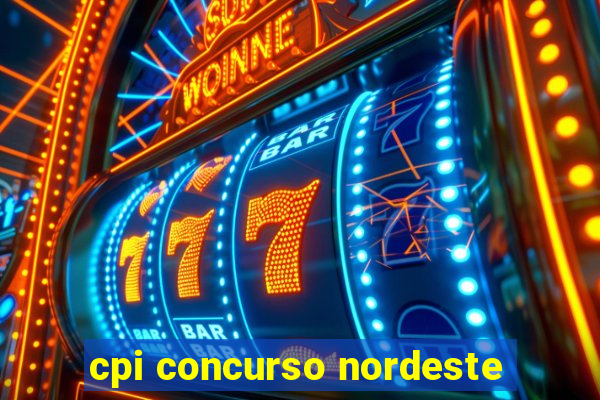 cpi concurso nordeste