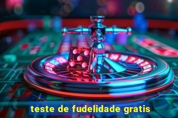 teste de fudelidade gratis