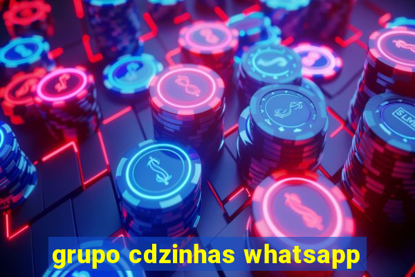 grupo cdzinhas whatsapp