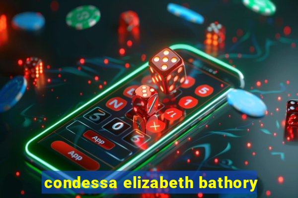 condessa elizabeth bathory