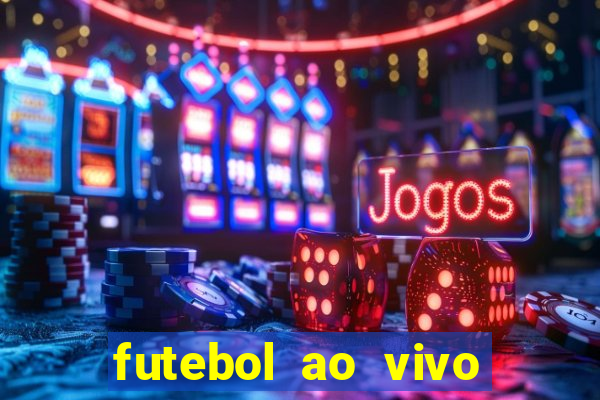 futebol ao vivo hoje futemax