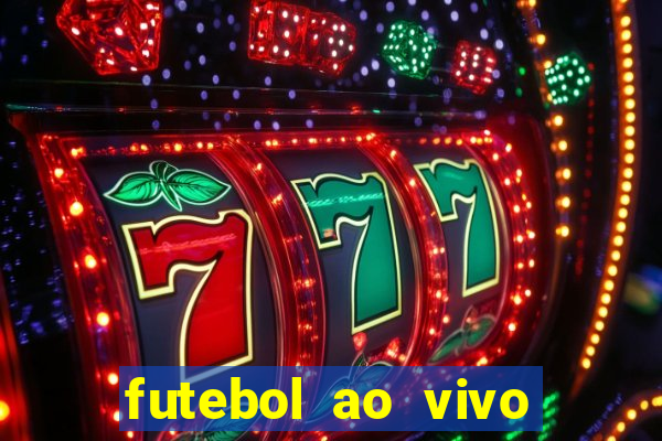 futebol ao vivo hoje futemax