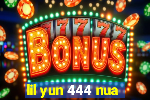 lil yun 444 nua