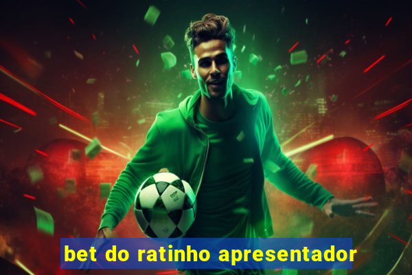 bet do ratinho apresentador