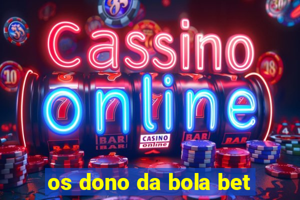 os dono da bola bet