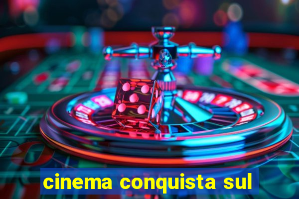 cinema conquista sul