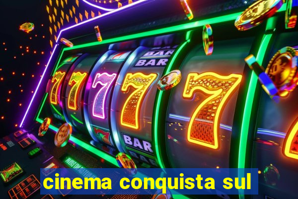 cinema conquista sul