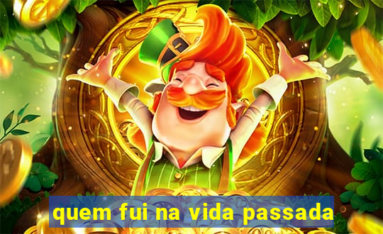 quem fui na vida passada