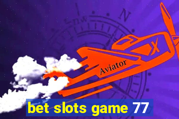 bet slots game 77