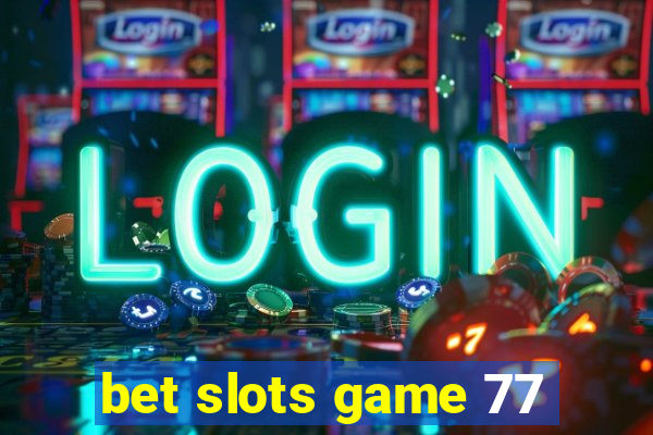 bet slots game 77