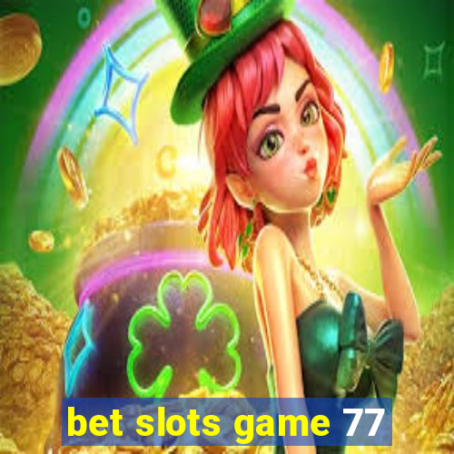 bet slots game 77