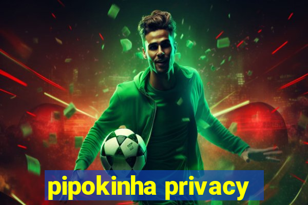 pipokinha privacy