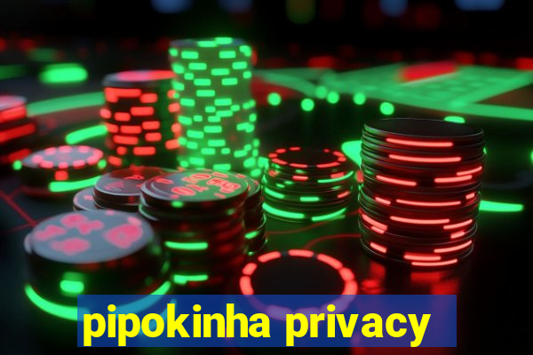 pipokinha privacy