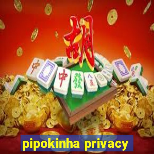 pipokinha privacy