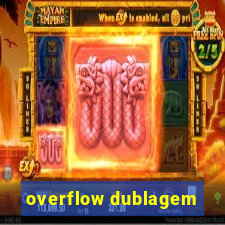 overflow dublagem