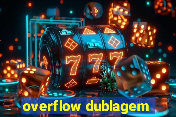 overflow dublagem