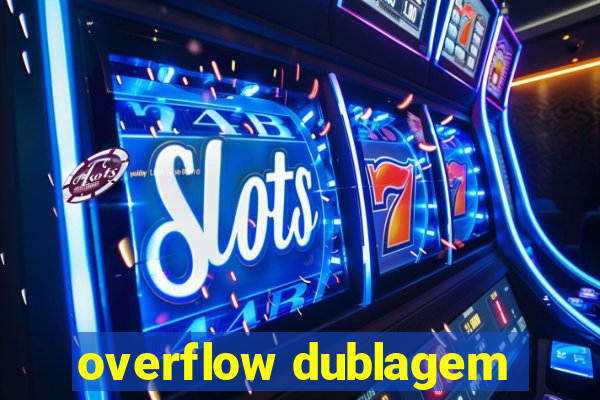 overflow dublagem