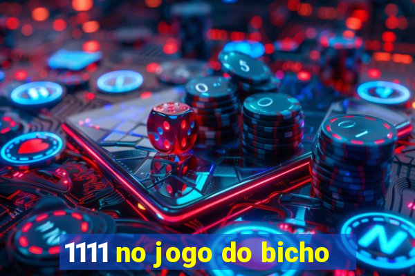 1111 no jogo do bicho