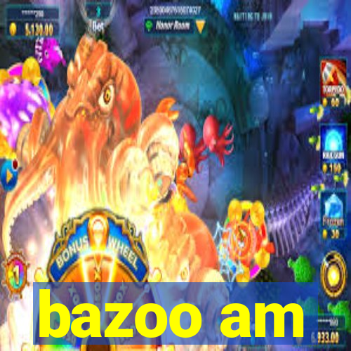 bazoo am