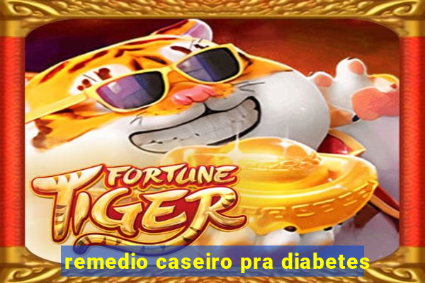 remedio caseiro pra diabetes