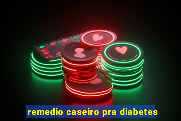 remedio caseiro pra diabetes