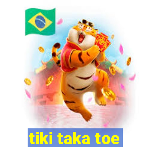 tiki taka toe