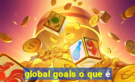 global goals o que é