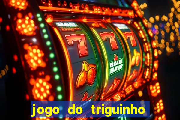 jogo do triguinho de ganhar dinheiro