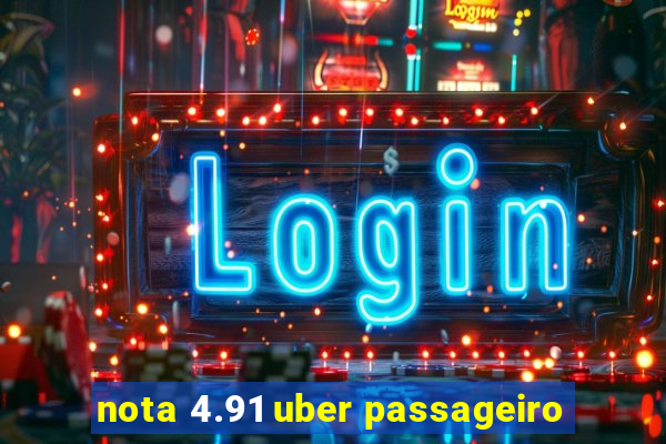 nota 4.91 uber passageiro