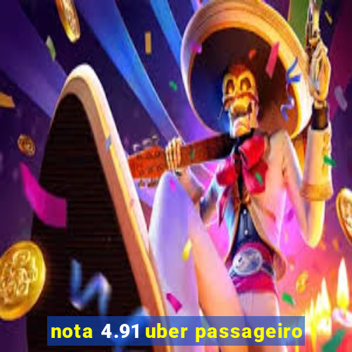 nota 4.91 uber passageiro