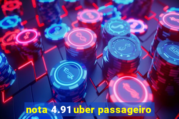 nota 4.91 uber passageiro