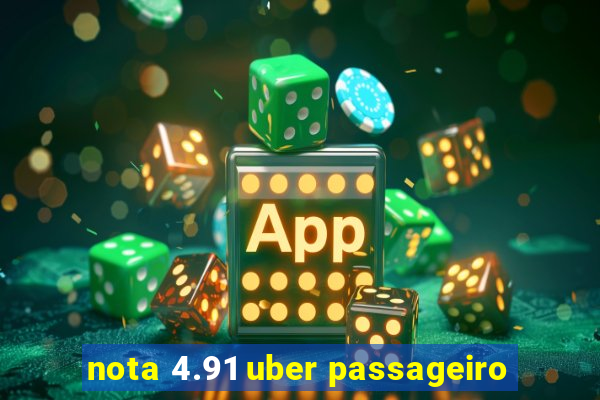 nota 4.91 uber passageiro