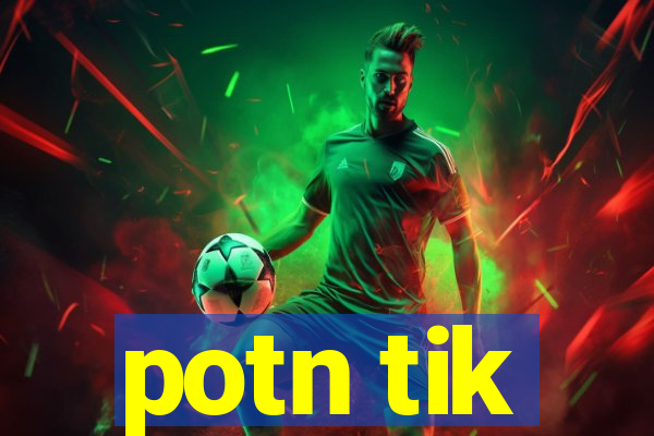 potn tik