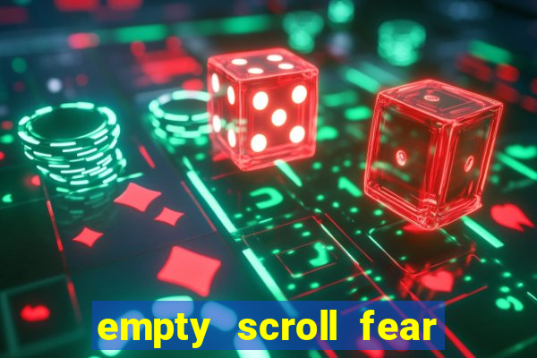 empty scroll fear and hunger best use